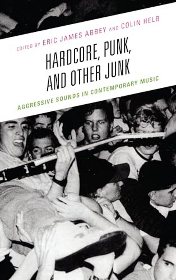 Hardcore, Punk, And Other Junk: Aggressive Sounds In Contemporary Music-..
