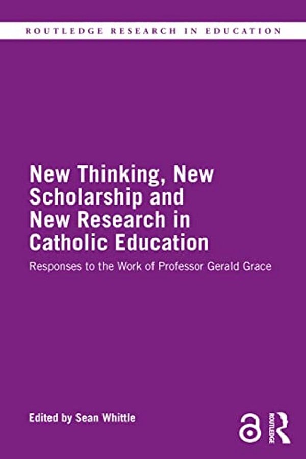 New Thinking, New Scholarship And New Research In Catholic Education: Responses To The Work Of Professor Gerald Grace-..
