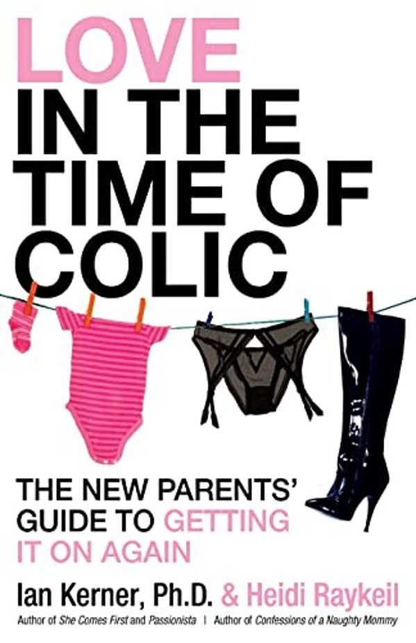 Love In The Time Of Colic: The New Parents' Guide To Getting It On Again-..