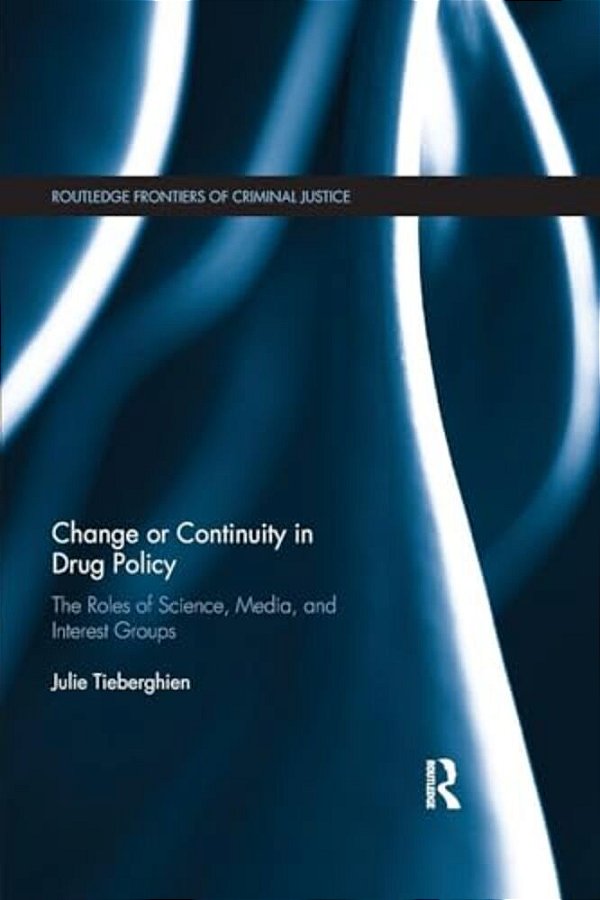 Change Or Continuity In Drug Policy: The Roles Of Science, Media, And Interest Groups-..