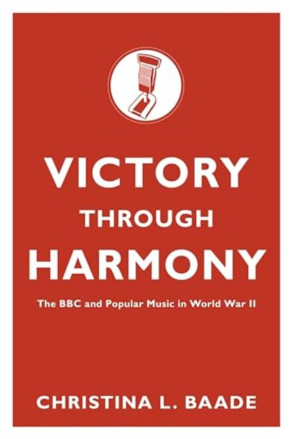 Victory Through Harmony: The Bbc And Popular Music In World War II-..