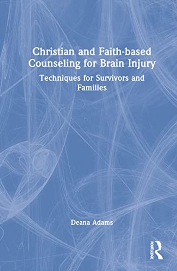 Christian And Faith-Based Counseling For Brain Injury: Techniques For Survivors And Families-..