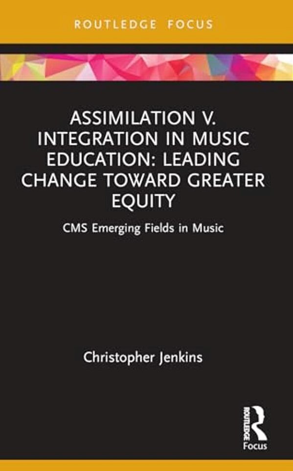 Assimilation V. Integration In Music Education: Leading Change Toward Greater Equity-..