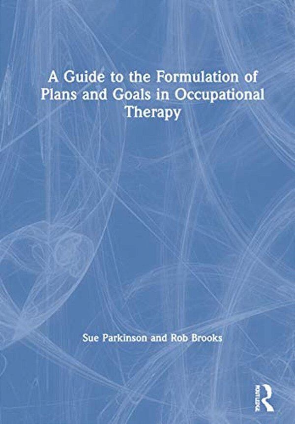 A Guide To The Formulation Of Plans And Goals In Occupational Therapy-..