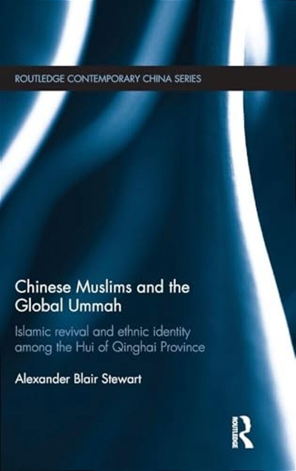 Chinese Muslims And The Global Ummah: Islamic Revival And Ethnic Identity Among The Hui Of Qinghai Province-..
