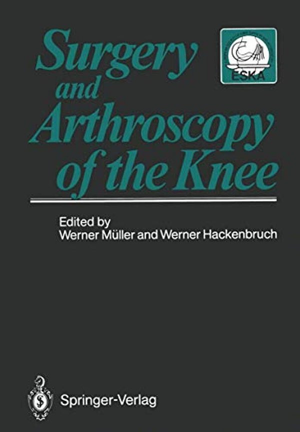 Surgery And Arthroscopy Of The Knee: Second European Congress Of Knee Surgery And Arthroscopy Basel, Switzerland, 29. Sept.-4. Oct.1986-..