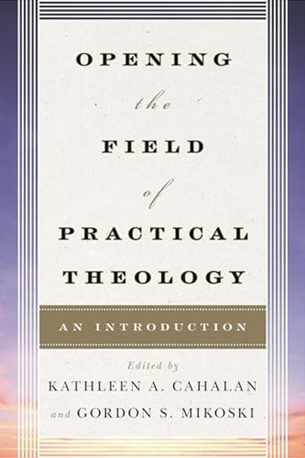 Opening The Field Of Practical Theology: An Introduction-..