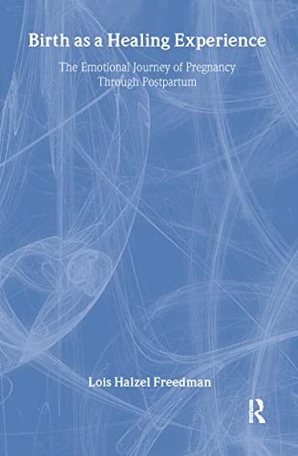 Birth As A Healing Experience: The Emotional Journey Of Pregnancy Through Postpartum-..
