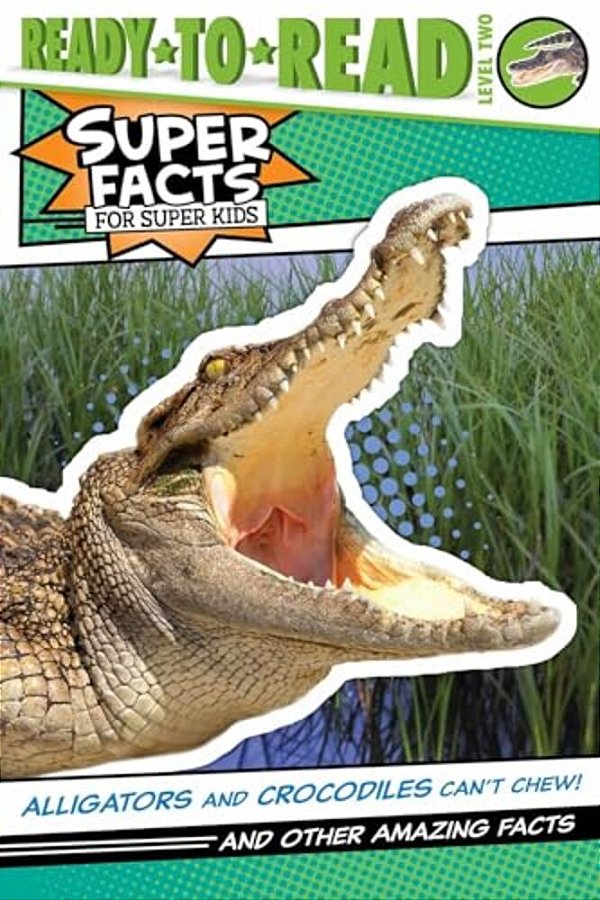 Alligators And Crocodiles Can't Chew!: And Other Amazing Facts (Ready-To-read Level 2)-..