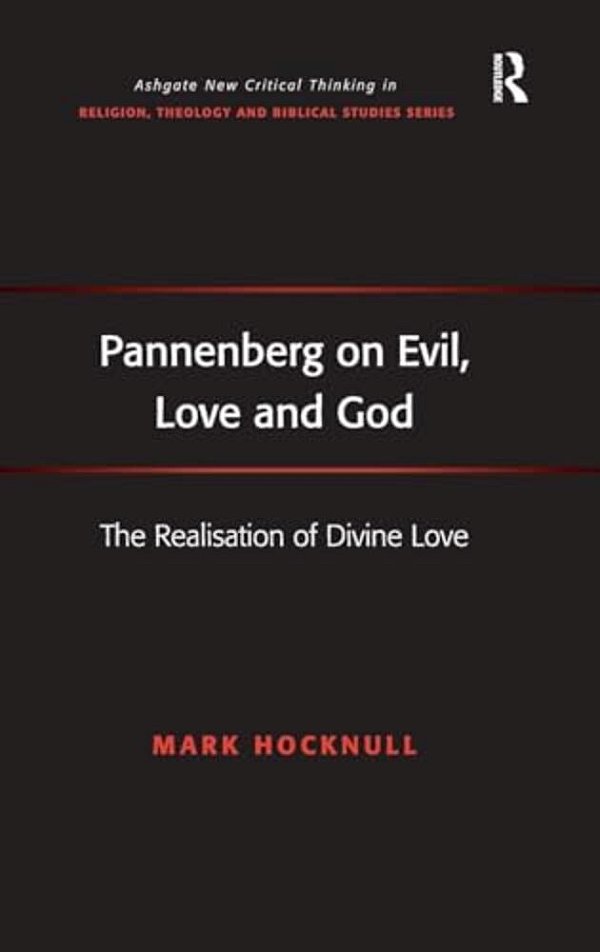 Pannenberg On Evil, Love And God: The Realisation Of Divine Love-..
