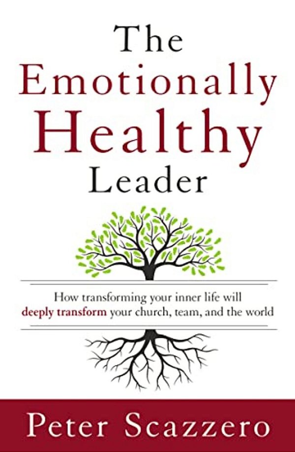 The Emotionally Healthy Leader: How Transforming Your Inner Life Will Deeply Transform Your Church, Team, And The World-..