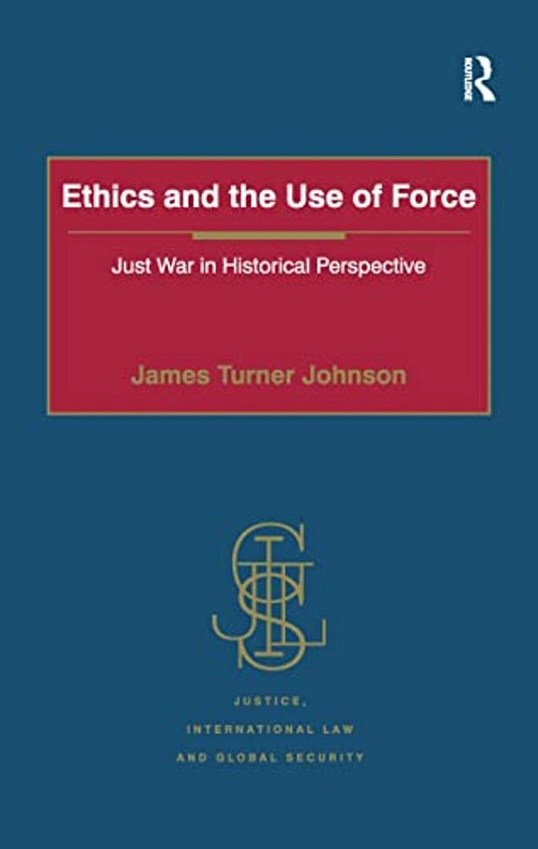 Ethics And The Use Of Force: Just War In Historical Perspective-..
