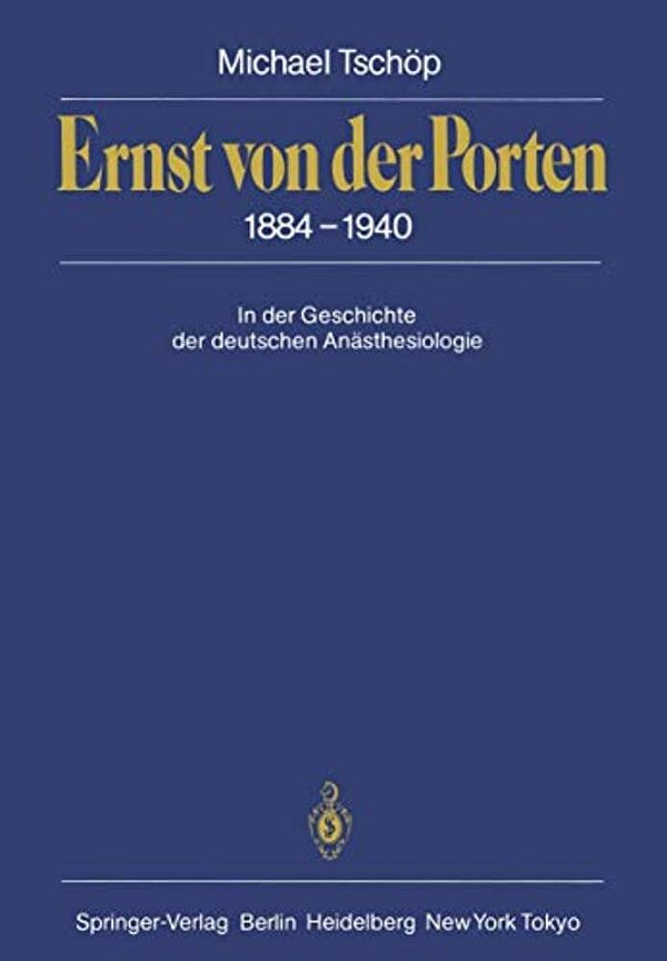 Ernst Von Der Porten 1884-1940: In Der Geschichte Der Deutschen Anästhesiologie-..