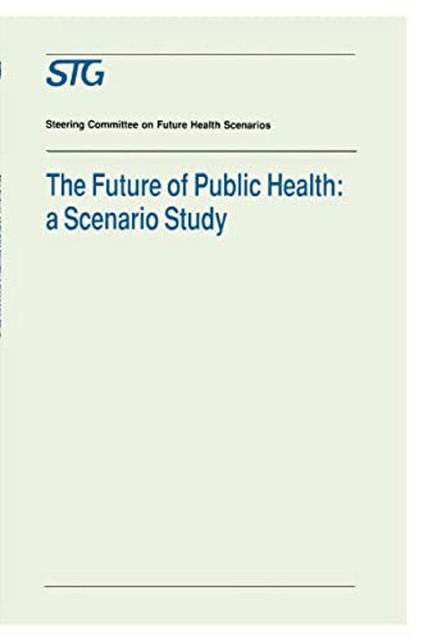 The Future Of Public Health: A Scenario Study, Scenario Report Commissioned By The Steering Committee On Future Health Scenarios-..