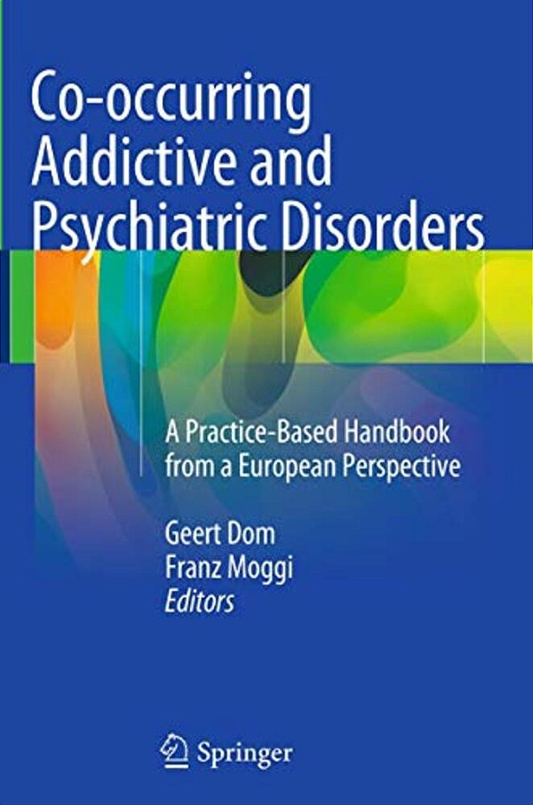 Co-Occurring Addictive And Psychiatric Disorders: A Practice-Based Handbook From A European Perspective-..