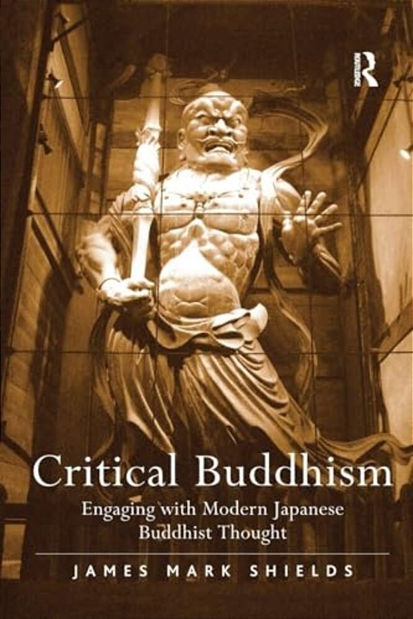 Critical Buddhism: Engaging With Modern Japanese Buddhist Thought-..