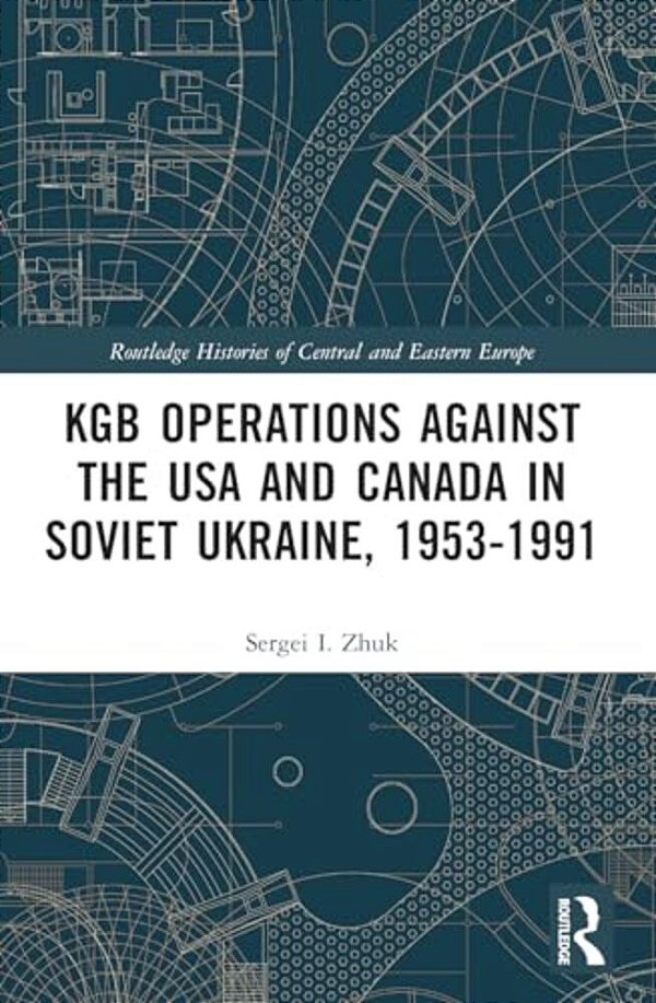 Kgb Operations Against The USA And Canada In Soviet Ukraine, 1953-1991-..