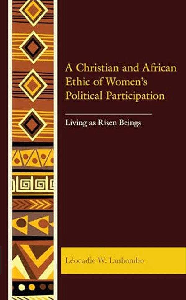 A Christian And African Ethic Of Women's Political Participation: Living As Risen Beings-..