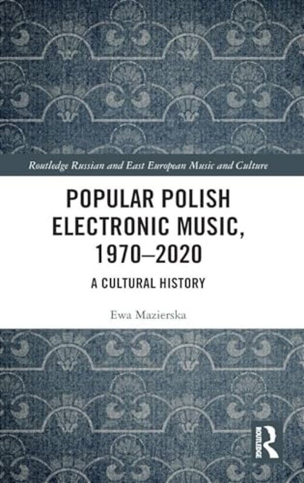 Popular Polish Electronic Music, 1970-2020: A Cultural History-..