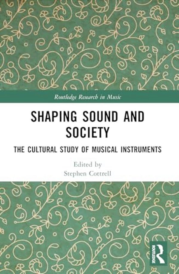 Shaping Sound And Society: The Cultural Study Of Musical Instruments-..