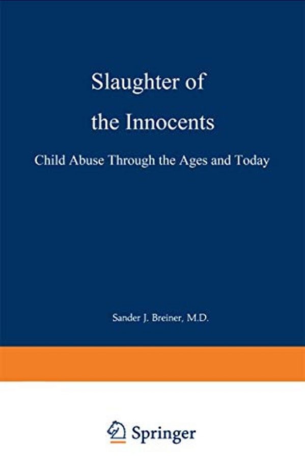 Slaughter Of The Innocents: Child Abuse Through The Ages And Today-..