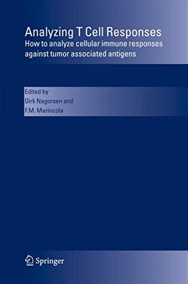 Analyzing T Cell Responses: How To Analyze Cellular Immune Responses Against Tumor Associated Antigens-..