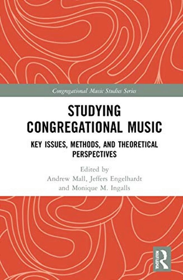 Studying Congregational Music: Key Issues, Methods, And Theoretical Perspectives-..