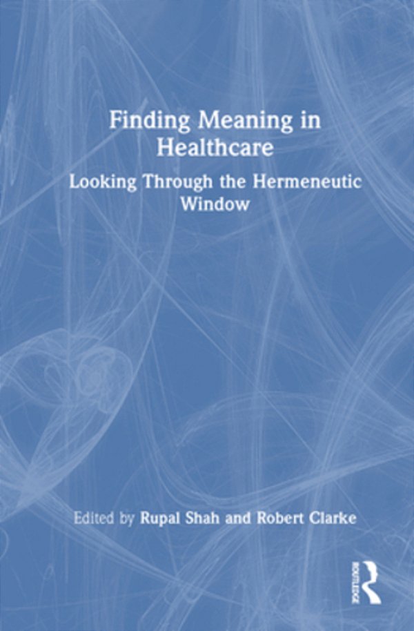 Finding Meaning In Healthcare: Looking Through The Hermeneutic Window-..
