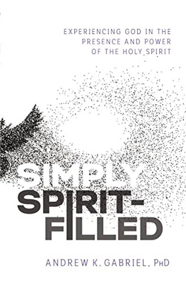 Simply Spirit-Filled: Experiencing God In The Presence And Power Of The Holy Spirit-..