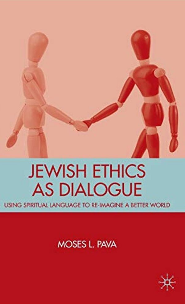 Jewish Ethics As Dialogue: Using Spiritual Language To Re-Imagine A Better World-..