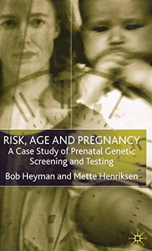 Risk, Age And Pregnancy: A Case Study Of Prenatal Genetic Screening And Testing-..