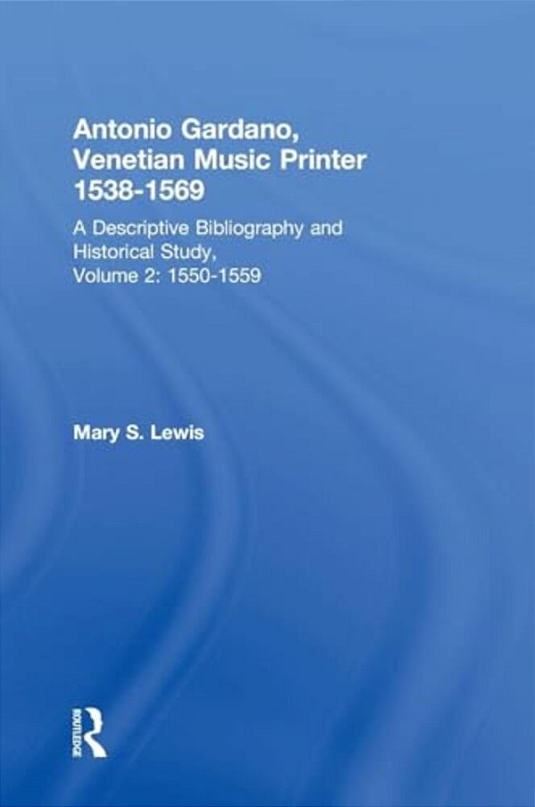 Antonio Gardano, Venetian Music Printer, 1538-1569: A Descriptive Bibliography And Historical Study, 1550-1559-..