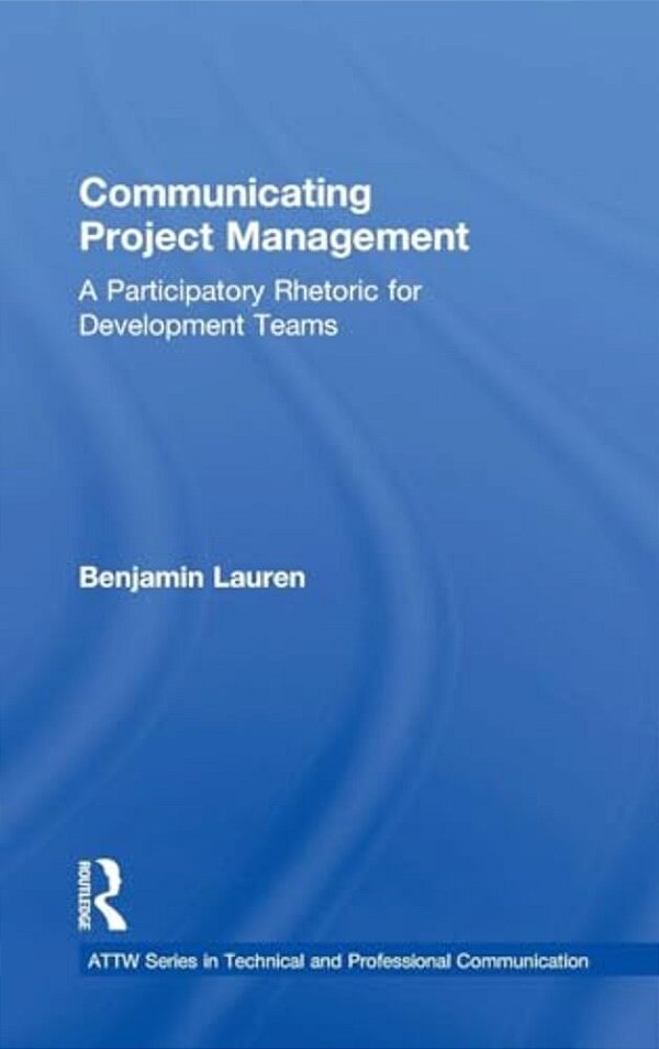 Communicating Project Management: A Participatory Rhetoric For Development Teams-..