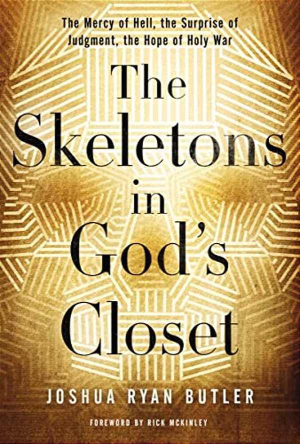 The Skeletons In God's Closet: The Mercy Of Hell, The Surprise Of Judgment, The Hope Of Holy War-..