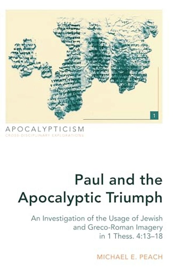 Paul And The Apocalyptic Triumph: An Investigation Of The Usage Of Jewish And Greco-Roman Imagery In 1 Thess. 4:13-18-..