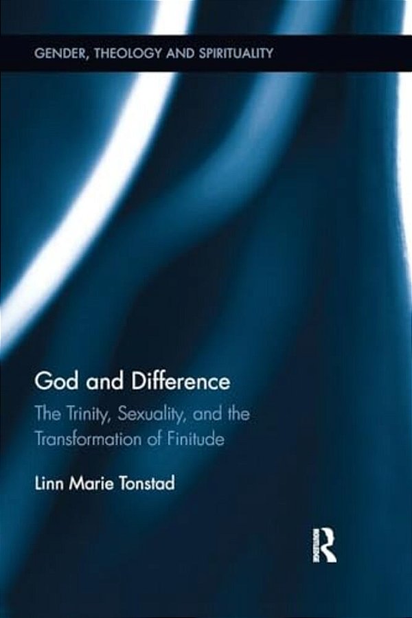 God And Difference: The Trinity, Sexuality, And The Transformation Of Finitude-..