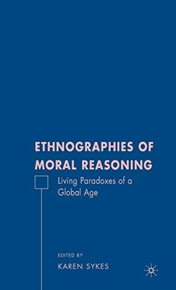 Ethnographies Of Moral Reasoning: Living Paradoxes Of A Global Age-..