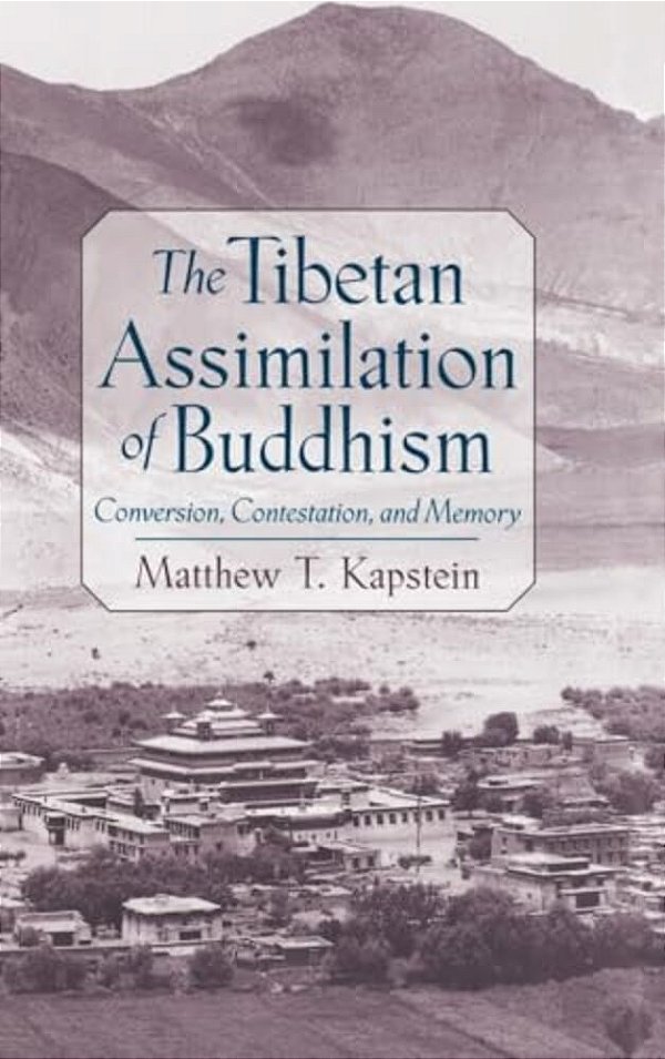 The Tibetan Assimilation Of Buddhism: Conversion, Contestation, And Memory-..