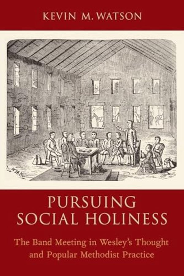 Pursuing Social Holiness: The Band Meeting In Wesley's Thought And Popular Methodist Practice-..