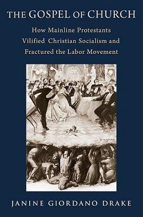 The Gospel Of Church: How Mainline Protestants Vilified Christian Socialism And Fractured The Labor Movement-..