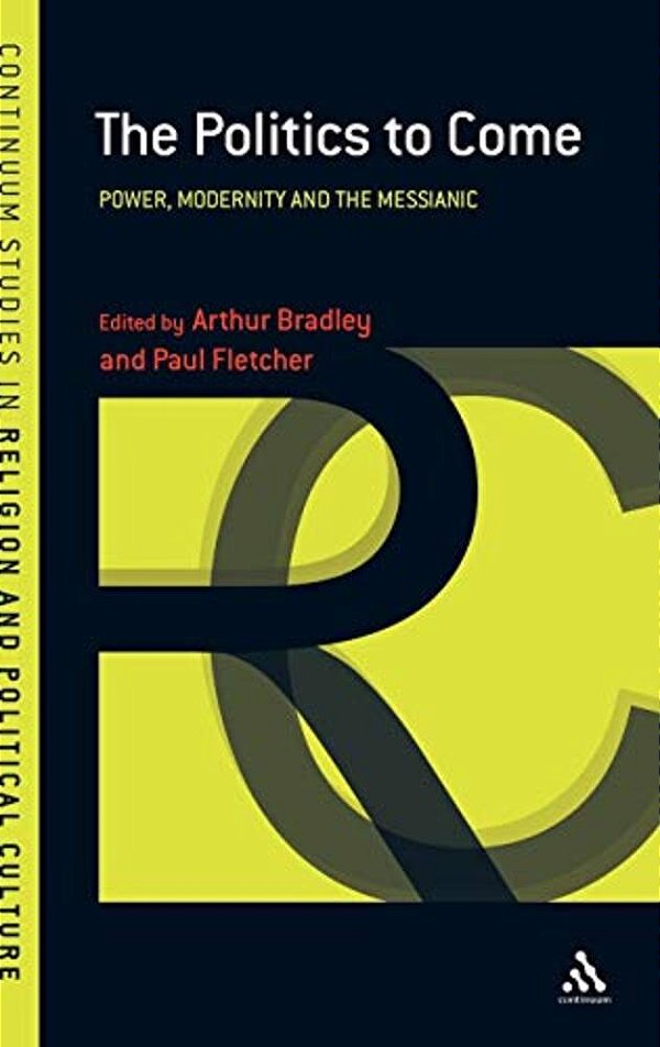 The Politics To Come: Power, Modernity And The Messianic-..