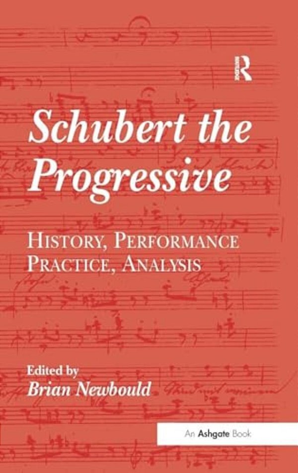 Schubert The Progressive: History, Performance Practice, Analysis-..