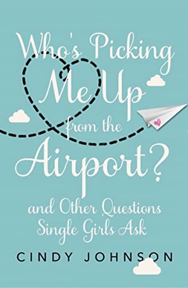 Who's Picking Me Up From The Airport?: And Other Questions Single Girls Ask-..