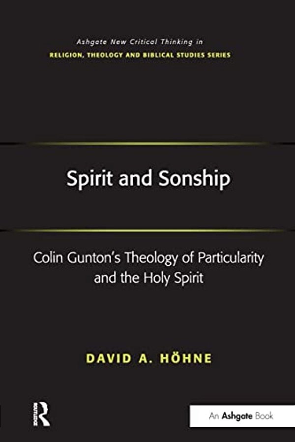 Spirit And Sonship: Colin Gunton's Theology Of Particularity And The Holy Spirit-..