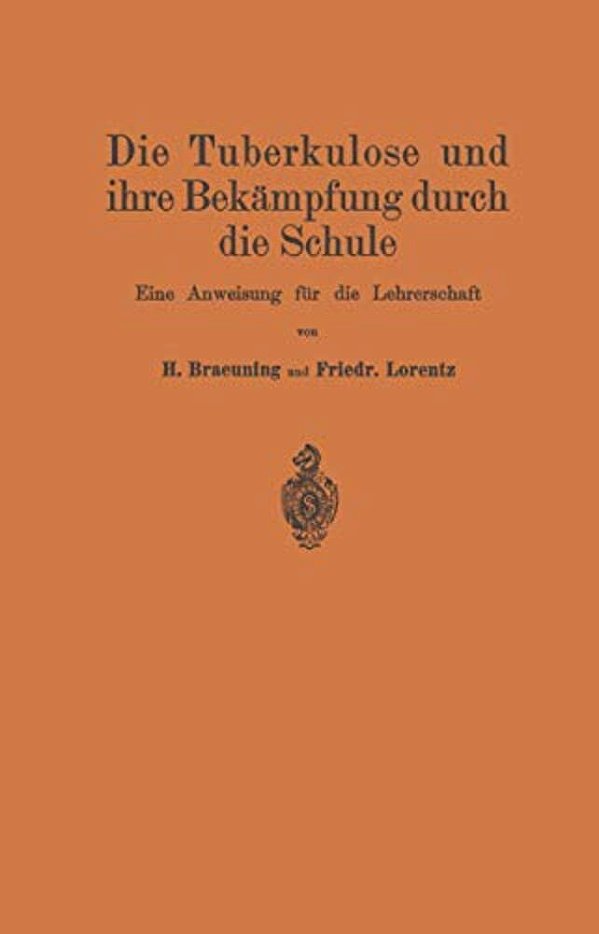 Die Tuberkulose Und Ihre Bekämpfung Durch Die Schule: Eine Anweisung Für Die Lehrerschaft-..