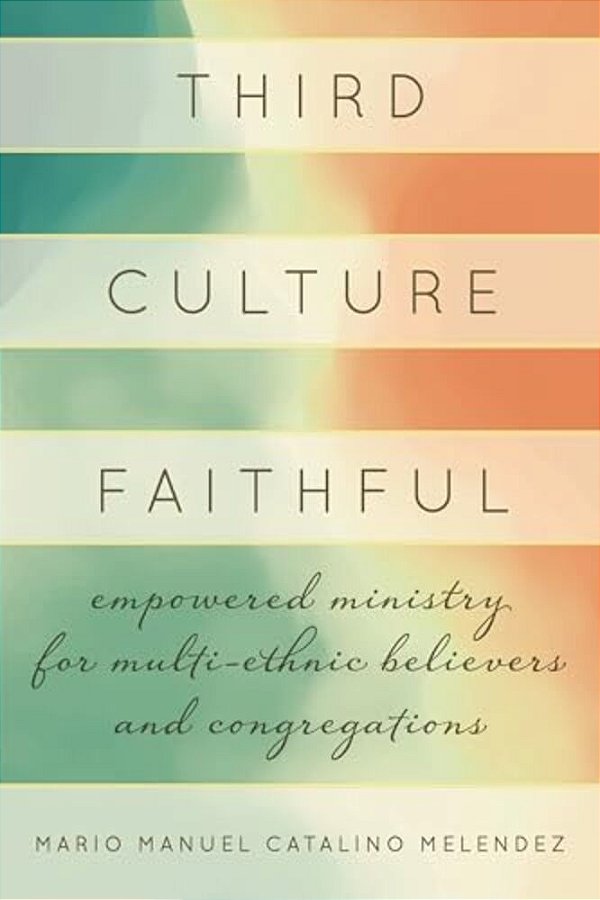 Third Culture Faithful: Empowered Ministry For Multi-Ethnic Believers And Congregations-..