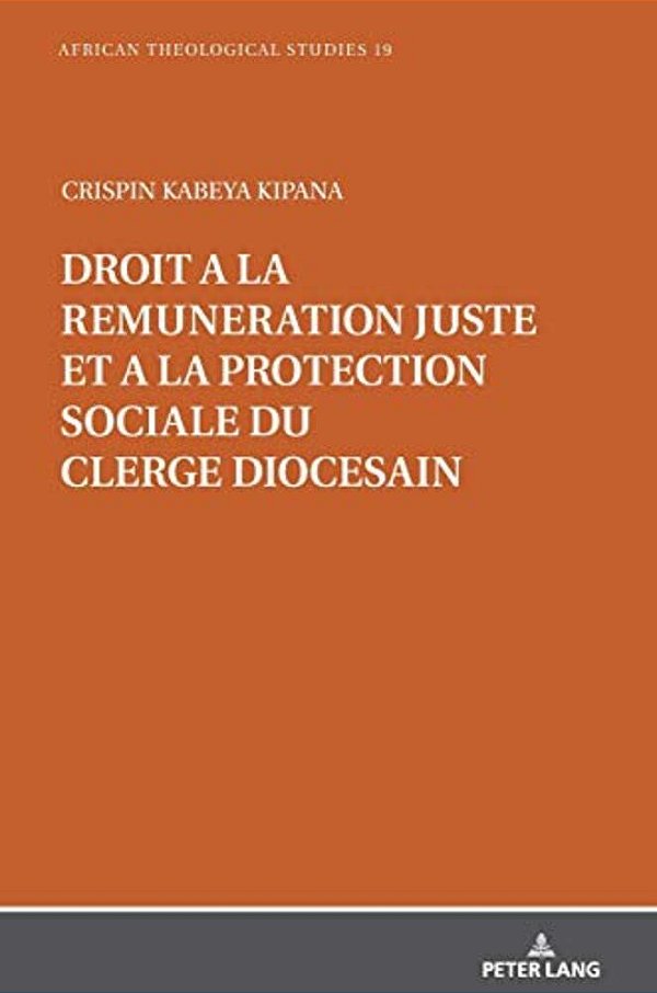 Droit À La Rémunération Juste Et À La Protection Sociale Du Clergé Diocésain: Étude Historico-Canonique Du Can. 281, §§ 1-2. Dans La Perspective De La-..