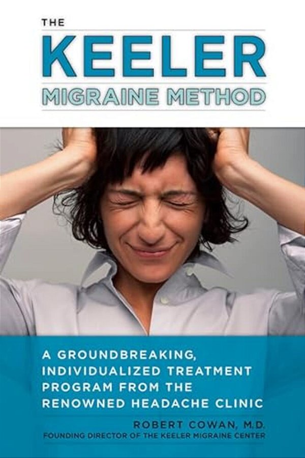 The Keeler Migraine Method: A Groundbreaking, Individualized Treatment Program From The Renowned Headache Clinic-..