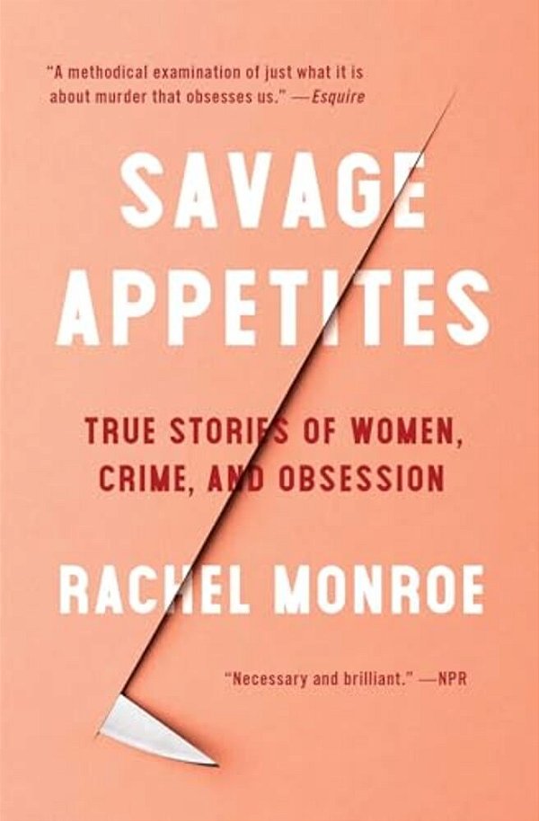 Savage Appetites: True Stories Of Women, Crime, And Obsession-..