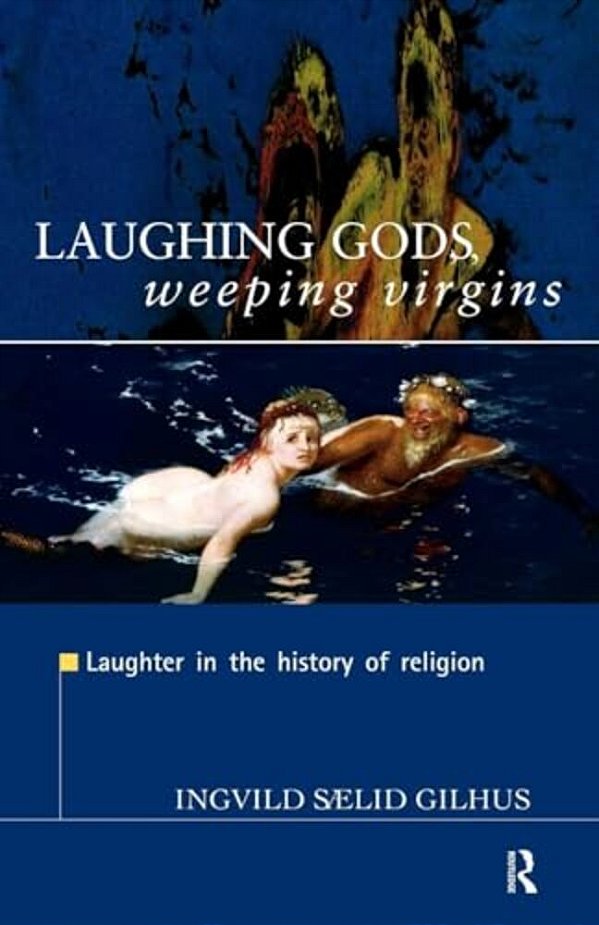 Laughing Gods, Weeping Virgins: Laughter In The History Of Religion-..